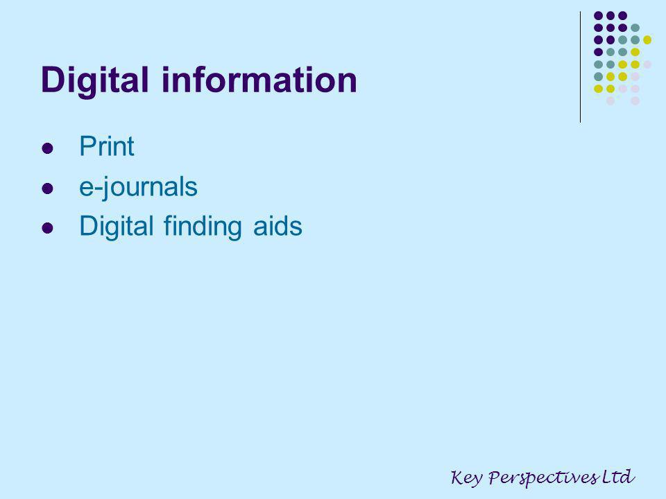 Digital information Print e-journals Digital finding aids Key Perspectives Ltd