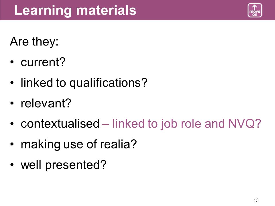 13 Learning materials Are they: current. linked to qualifications.