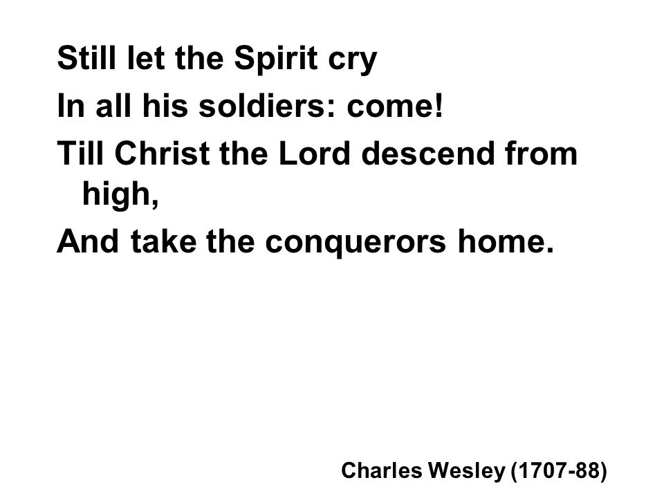 Still let the Spirit cry In all his soldiers: come.