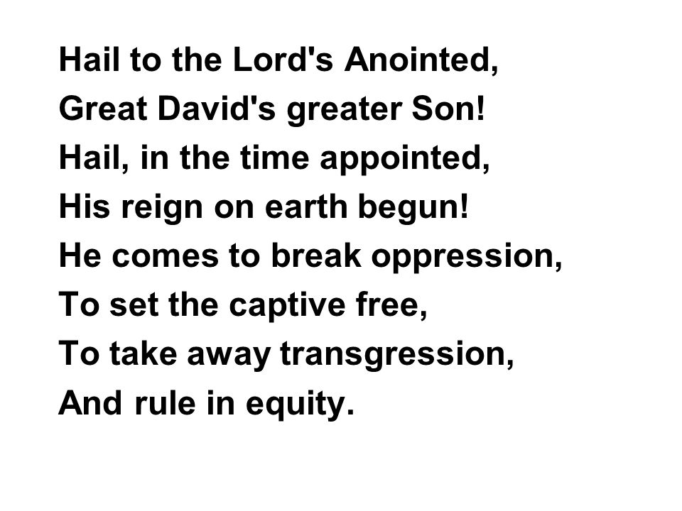 Hail to the Lord s Anointed, Great David s greater Son.
