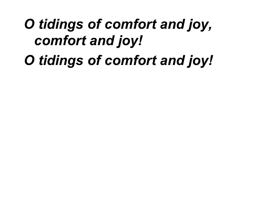 O tidings of comfort and joy, comfort and joy! O tidings of comfort and joy!