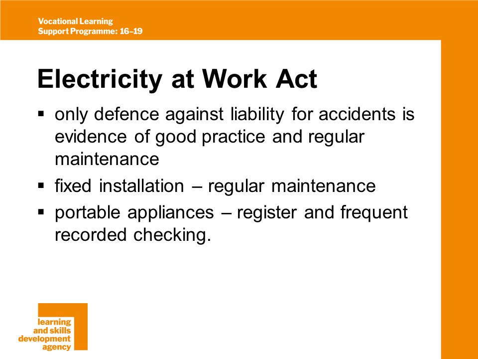 Electricity at Work Act only defence against liability for accidents is evidence of good practice and regular maintenance fixed installation – regular maintenance portable appliances – register and frequent recorded checking.
