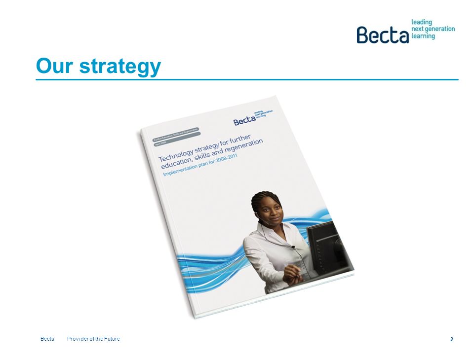 Becta Provider of the Future 2 Our strategy