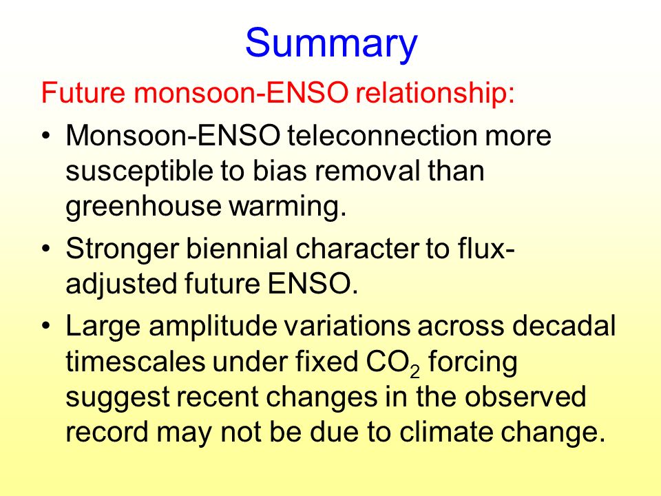 Summary Future monsoon-ENSO relationship: Monsoon-ENSO teleconnection more susceptible to bias removal than greenhouse warming.