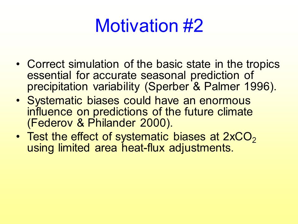 Motivation #2 Correct simulation of the basic state in the tropics essential for accurate seasonal prediction of precipitation variability (Sperber & Palmer 1996).