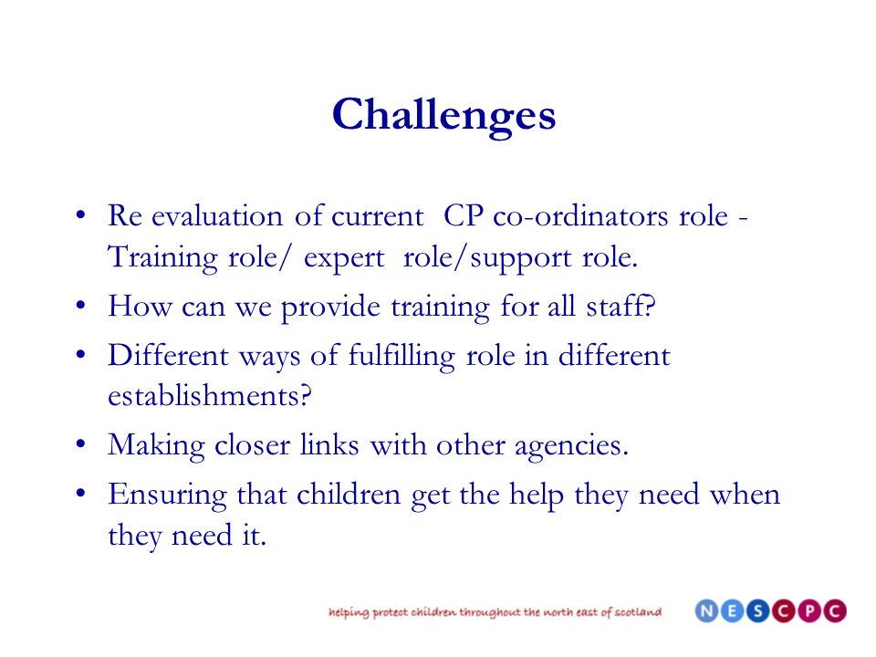 Challenges Re evaluation of current CP co-ordinators role - Training role/ expert role/support role.