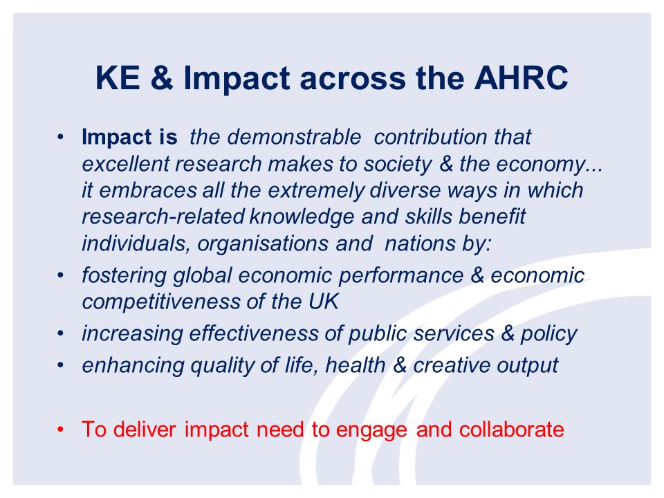 KE & Impact across the AHRC Impact is the demonstrable contribution that excellent research makes to society & the economy...