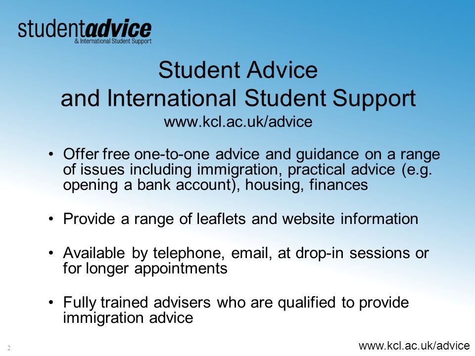 Student Advice and International Student Support   Offer free one-to-one advice and guidance on a range of issues including immigration, practical advice (e.g.