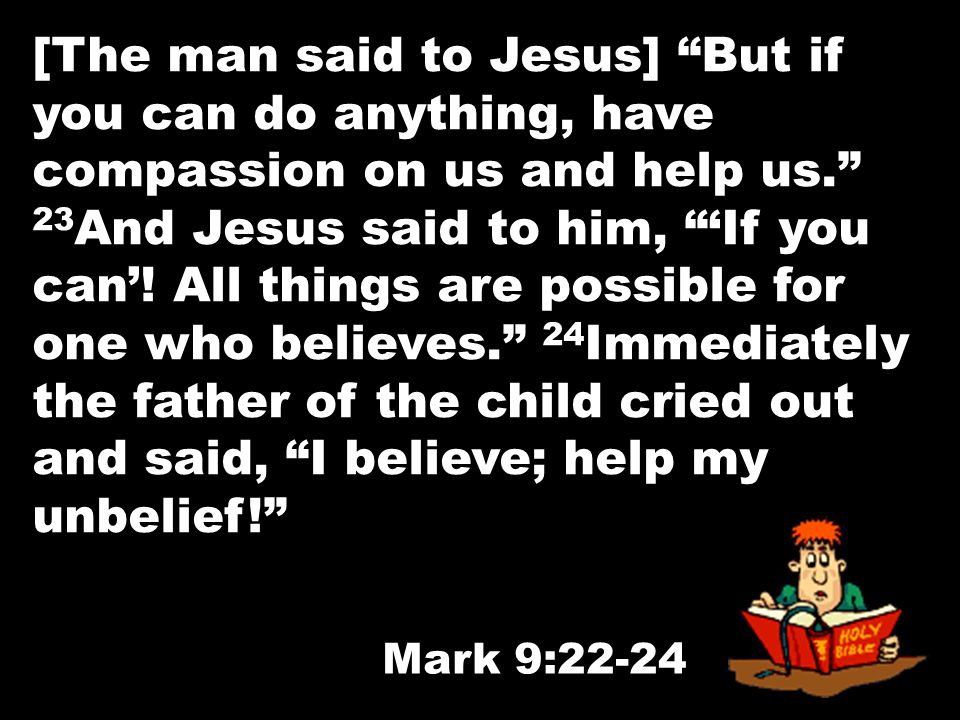 [The man said to Jesus] But if you can do anything, have compassion on us and help us.