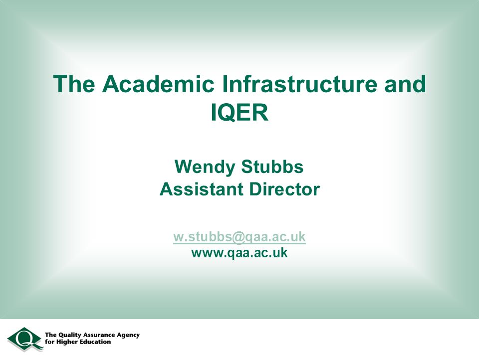 The Academic Infrastructure and IQER Wendy Stubbs Assistant Director