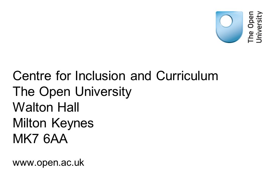 Centre for Inclusion and Curriculum The Open University Walton Hall Milton Keynes MK7 6AA