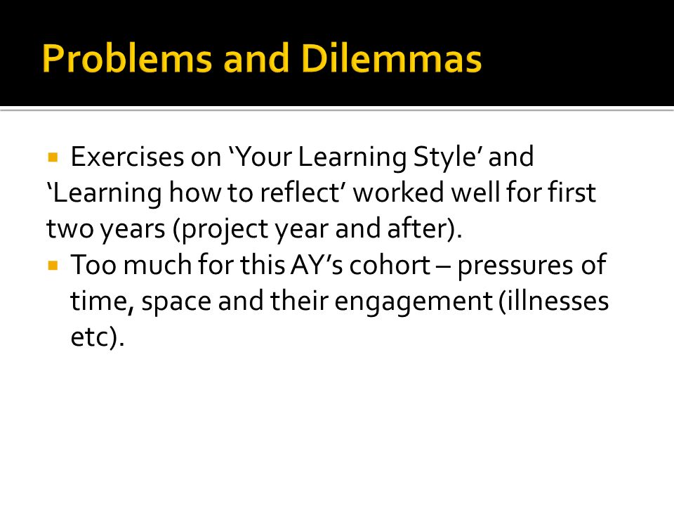 Exercises on Your Learning Style and Learning how to reflect worked well for first two years (project year and after).
