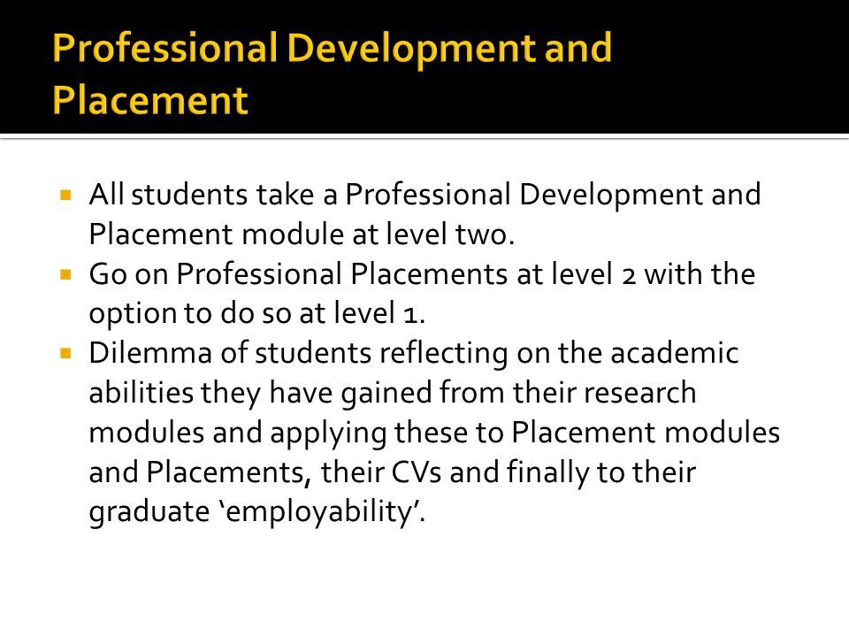 All students take a Professional Development and Placement module at level two.