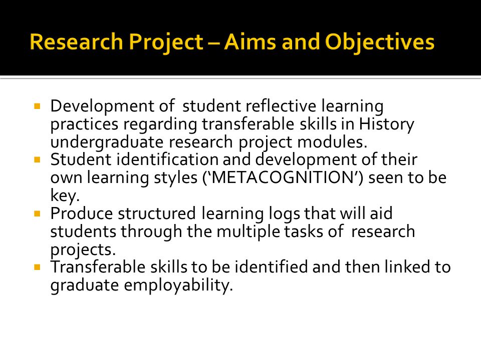 Development of student reflective learning practices regarding transferable skills in History undergraduate research project modules.