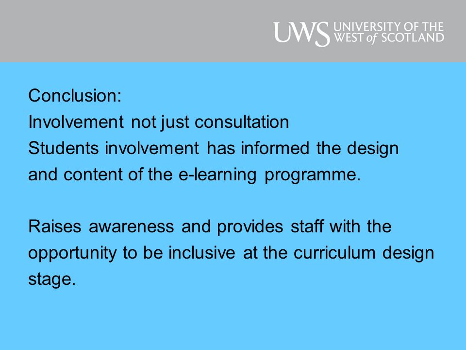 Conclusion: Involvement not just consultation Students involvement has informed the design and content of the e-learning programme.