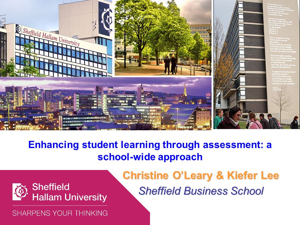 Enhancing student learning through assessment: a school-wide approach Christine OLeary & Kiefer Lee Sheffield Business School