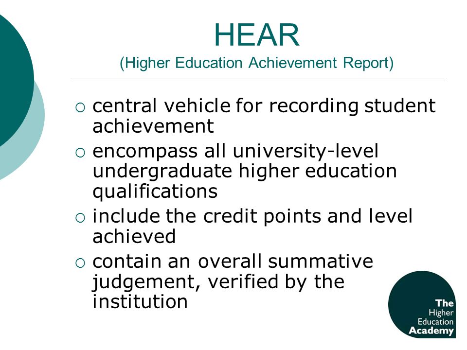 HEAR (Higher Education Achievement Report) central vehicle for recording student achievement encompass all university-level undergraduate higher education qualifications include the credit points and level achieved contain an overall summative judgement, verified by the institution