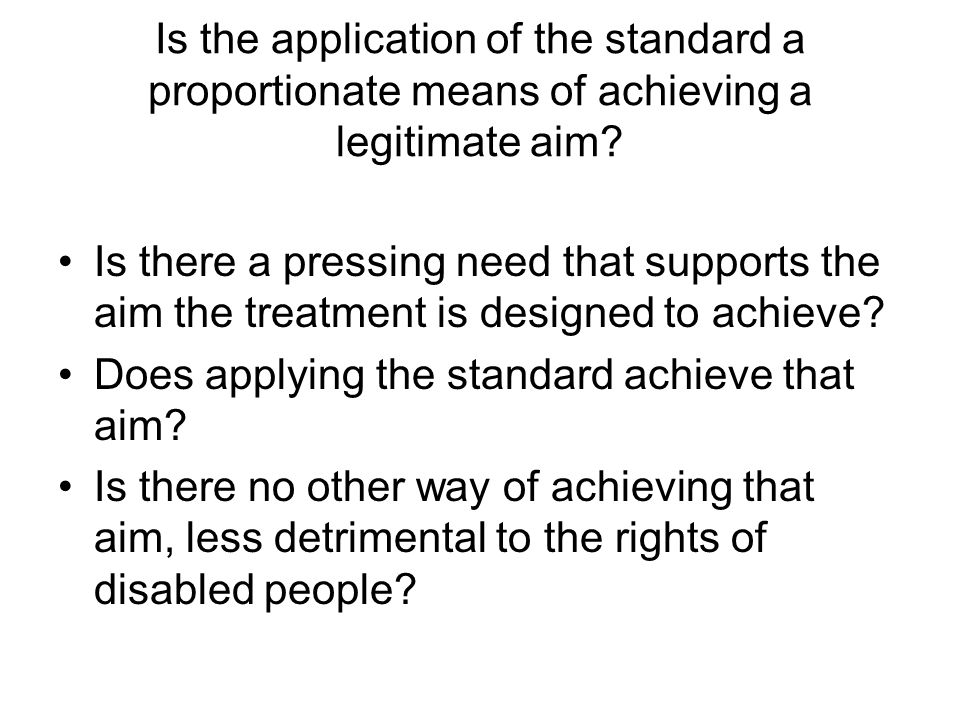 Is the application of the standard a proportionate means of achieving a legitimate aim.