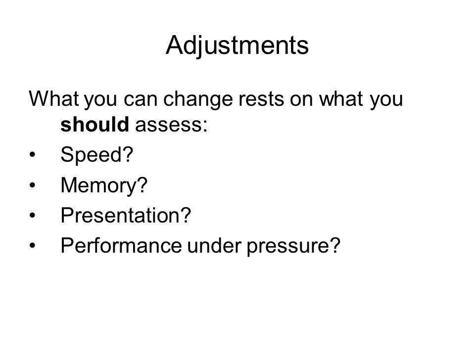 Adjustments What you can change rests on what you should assess: Speed.