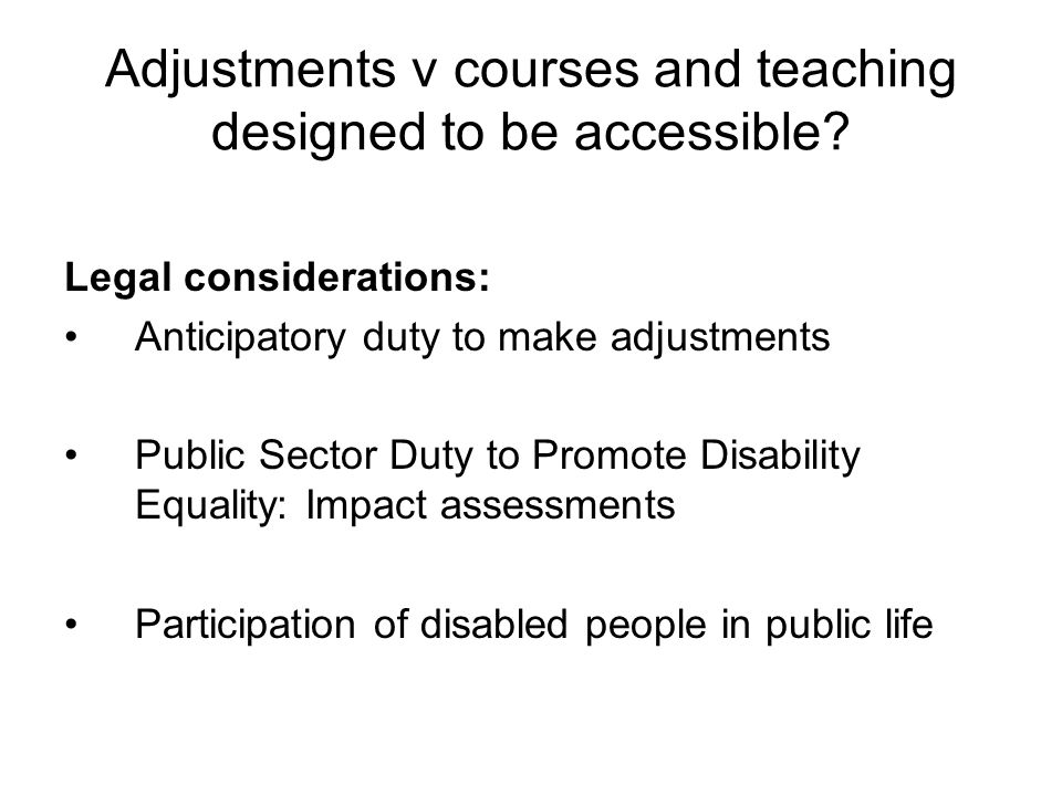 Adjustments v courses and teaching designed to be accessible.