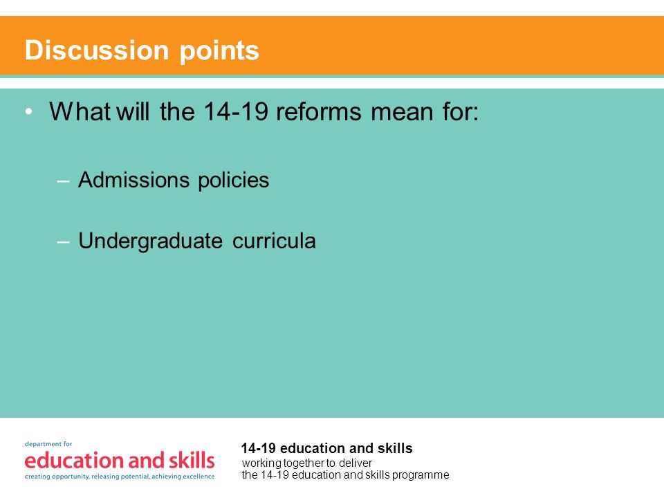 working together to deliver the education and skills programme education and skills Discussion points What will the reforms mean for: –Admissions policies –Undergraduate curricula