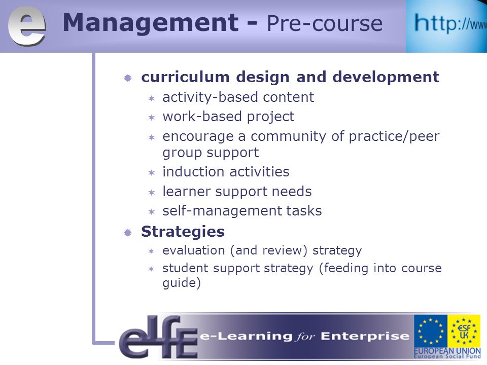 Management - Pre-course curriculum design and development activity-based content work-based project encourage a community of practice/peer group support induction activities learner support needs self-management tasks Strategies evaluation (and review) strategy student support strategy (feeding into course guide)