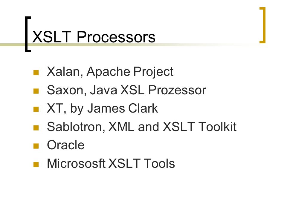 XSLT Processors Xalan, Apache Project Saxon, Java XSL Prozessor XT, by James Clark Sablotron, XML and XSLT Toolkit Oracle Micrososft XSLT Tools