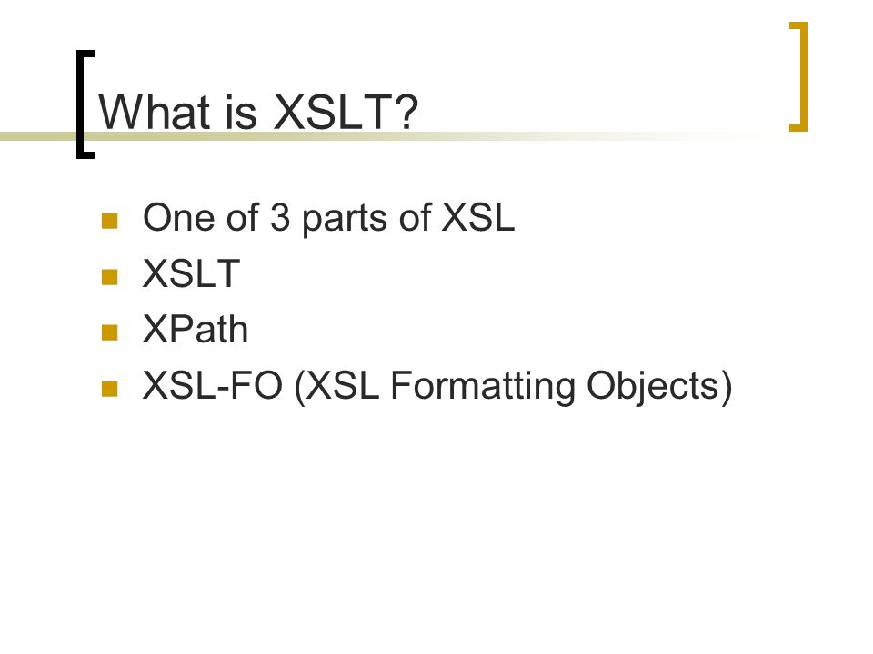 What is XSLT One of 3 parts of XSL XSLT XPath XSL-FO (XSL Formatting Objects)
