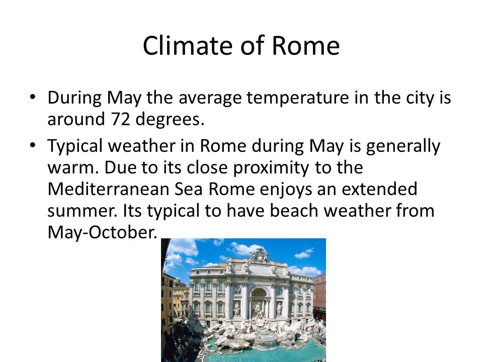 Climate of Rome During May the average temperature in the city is around 72 degrees.