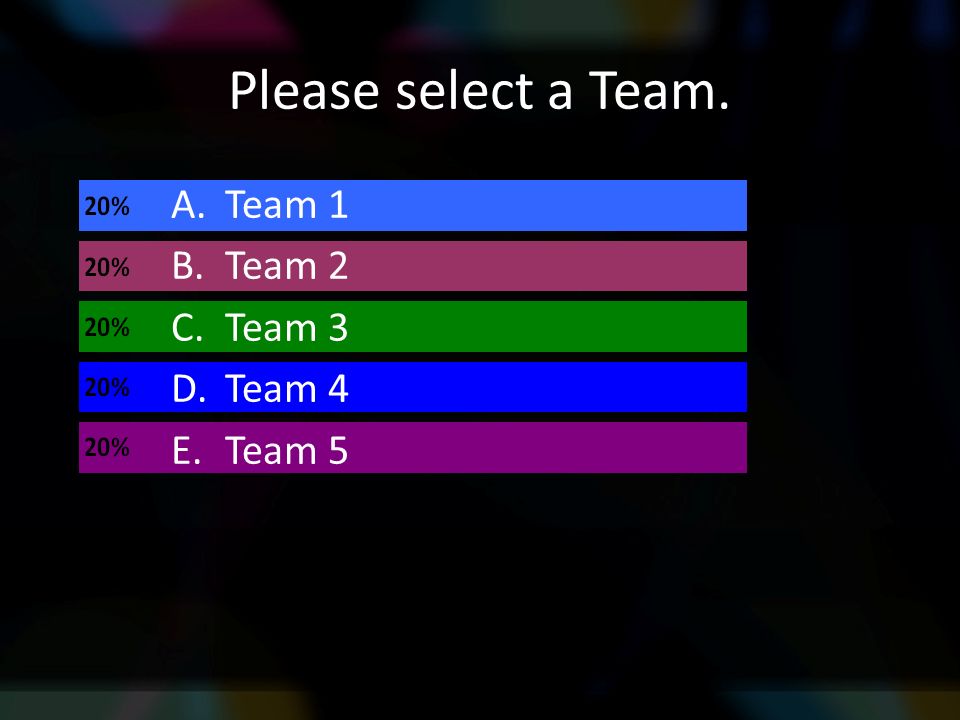 Please select a Team. A.Team 1 B.Team 2 C.Team 3 D.Team 4 E.Team 5
