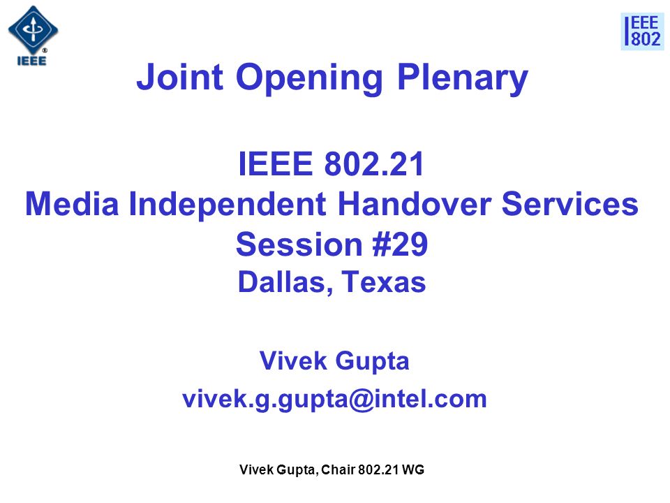 Vivek Gupta, Chair WG Joint Opening Plenary IEEE Media Independent Handover Services Session #29 Dallas, Texas Vivek Gupta