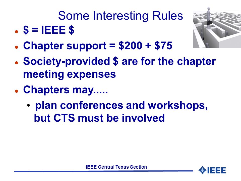 IEEE Central Texas Section Some Interesting Rules $ = IEEE $ Chapter support = $200 + $75 Society-provided $ are for the chapter meeting expenses Chapters may.....