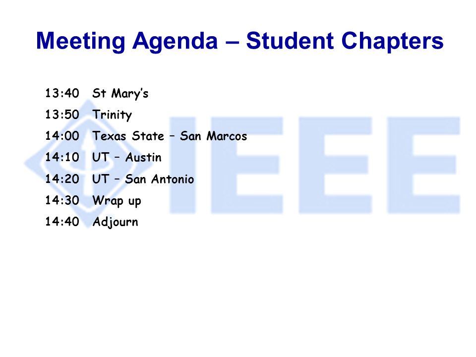 Meeting Agenda – Student Chapters 13:40St Mary’s 13:50 Trinity 14:00 Texas State – San Marcos 14:10 UT – Austin 14:20UT – San Antonio 14:30Wrap up 14:40Adjourn