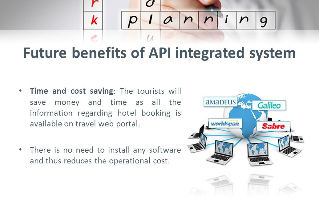 Future benefits of API integrated system Time and cost saving: The tourists will save money and time as all the information regarding hotel booking is available on travel web portal.