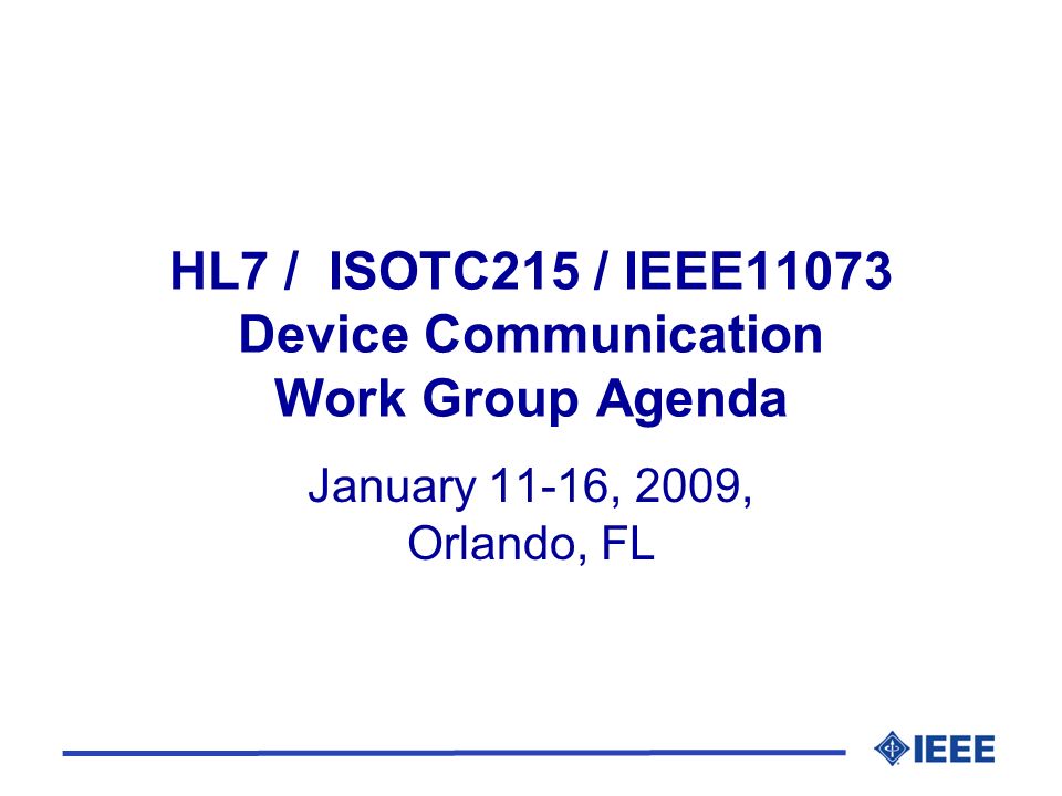 HL7 / ISOTC215 / IEEE11073 Device Communication Work Group Agenda January 11-16, 2009, Orlando, FL