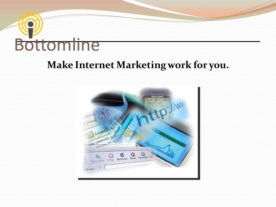 Bottomline Make Internet Marketing work for you.