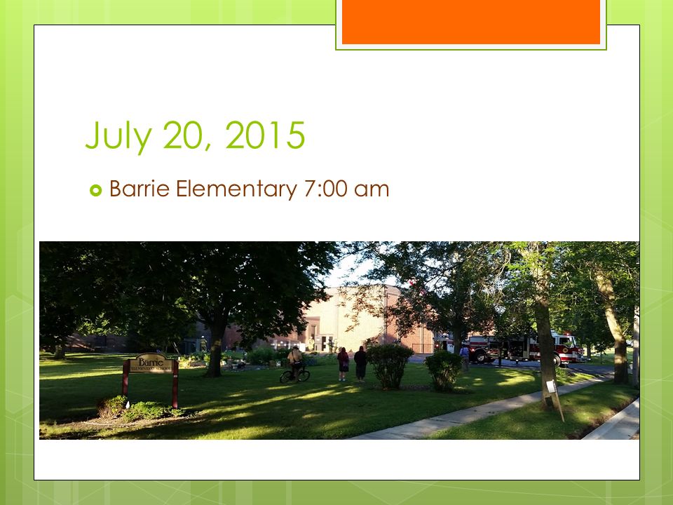 July 20, 2015  Barrie Elementary 7:00 am