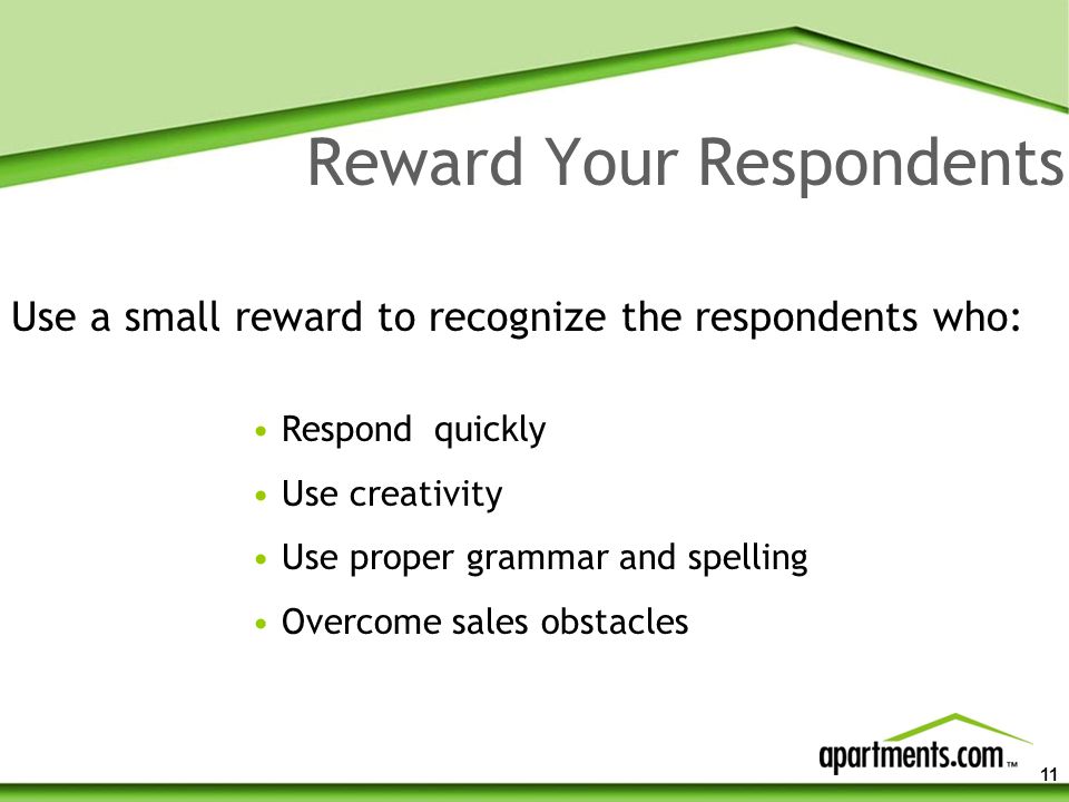 11 Reward Your Respondents Respond quickly Use creativity Use proper grammar and spelling Overcome sales obstacles Use a small reward to recognize the respondents who: