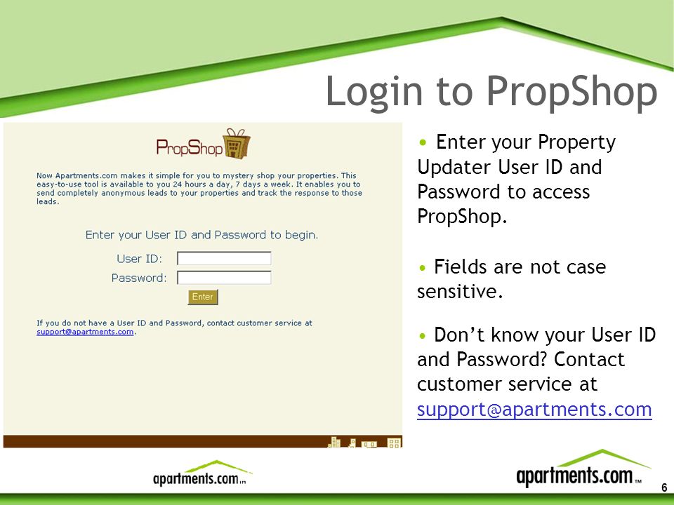 6 Login to PropShop Enter your Property Updater User ID and Password to access PropShop.