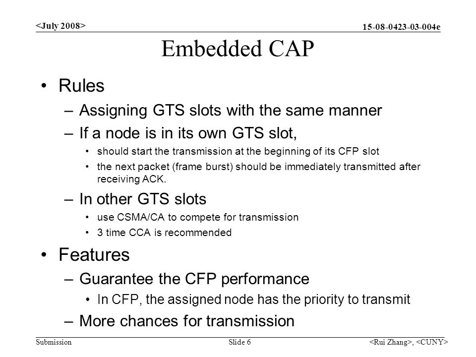 e Submission Embedded CAP Rules –Assigning GTS slots with the same manner –If a node is in its own GTS slot, should start the transmission at the beginning of its CFP slot the next packet (frame burst) should be immediately transmitted after receiving ACK.