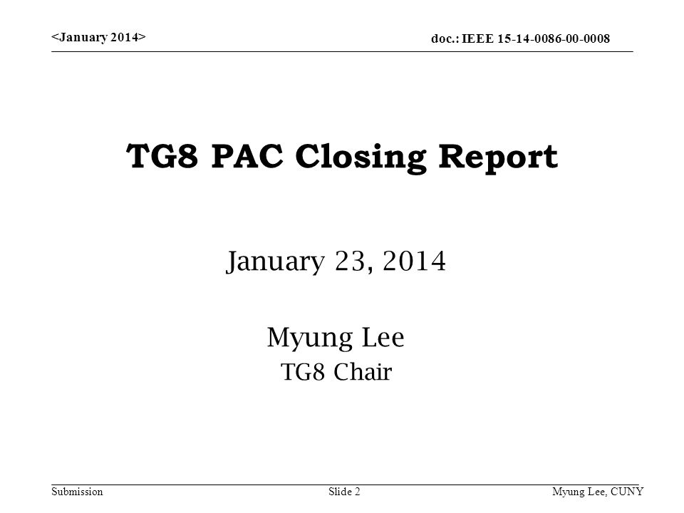 doc.: IEEE Submission TG8 PAC Closing Report January 23, 2014 Myung Lee TG8 Chair Slide 2 Myung Lee, CUNY