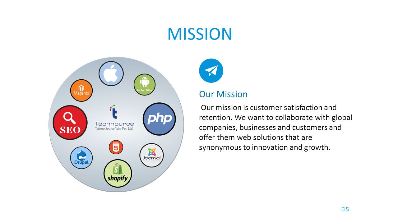 your LOGO   05 MISSION Our mission is customer satisfaction and retention.