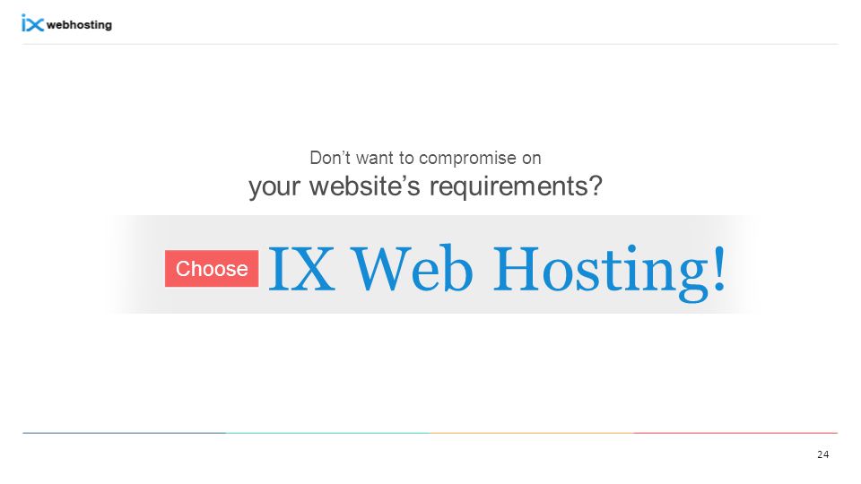 Don’t want to compromise on your website’s requirements IX Web Hosting! Choose 24
