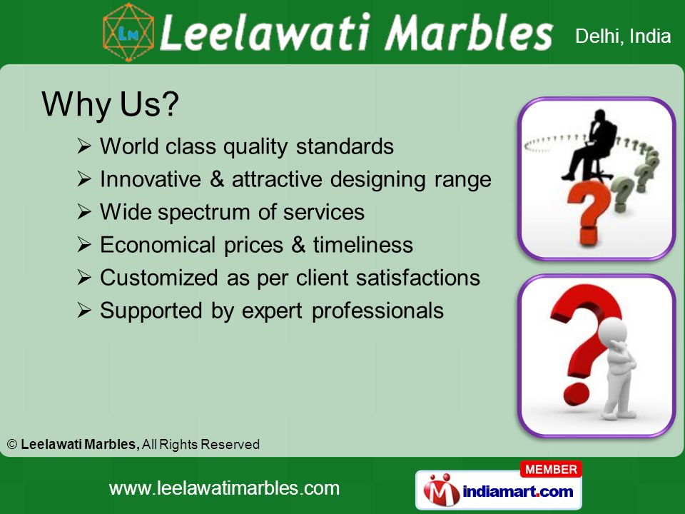 © Leelawati Marbles, All Rights Reserved Delhi, India    World class quality standards  Innovative & attractive designing range  Wide spectrum of services  Economical prices & timeliness  Customized as per client satisfactions  Supported by expert professionals Why Us