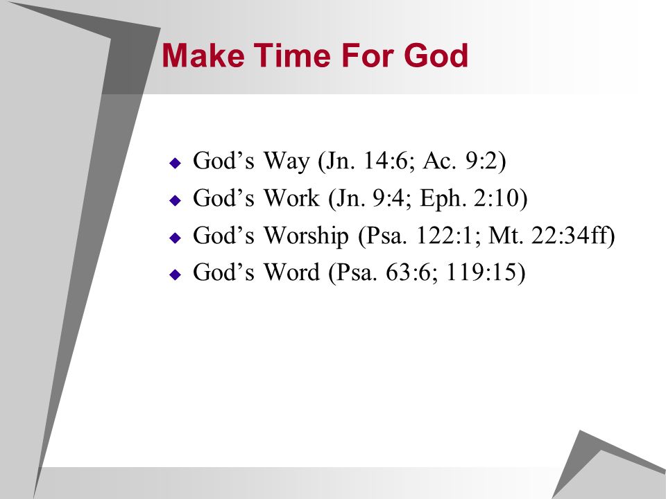 Make Time For God  God’s Way (Jn. 14:6; Ac. 9:2)  God’s Work (Jn.