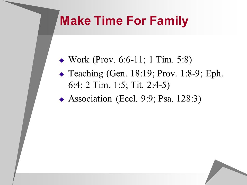 Make Time For Family  Work (Prov. 6:6-11; 1 Tim.