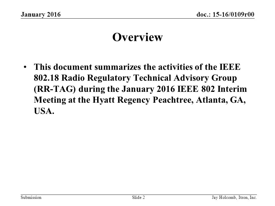 doc.: 15-16/0109r00 Submission Overview This document summarizes the activities of the IEEE Radio Regulatory Technical Advisory Group (RR-TAG) during the January 2016 IEEE 802 Interim Meeting at the Hyatt Regency Peachtree, Atlanta, GA, USA.