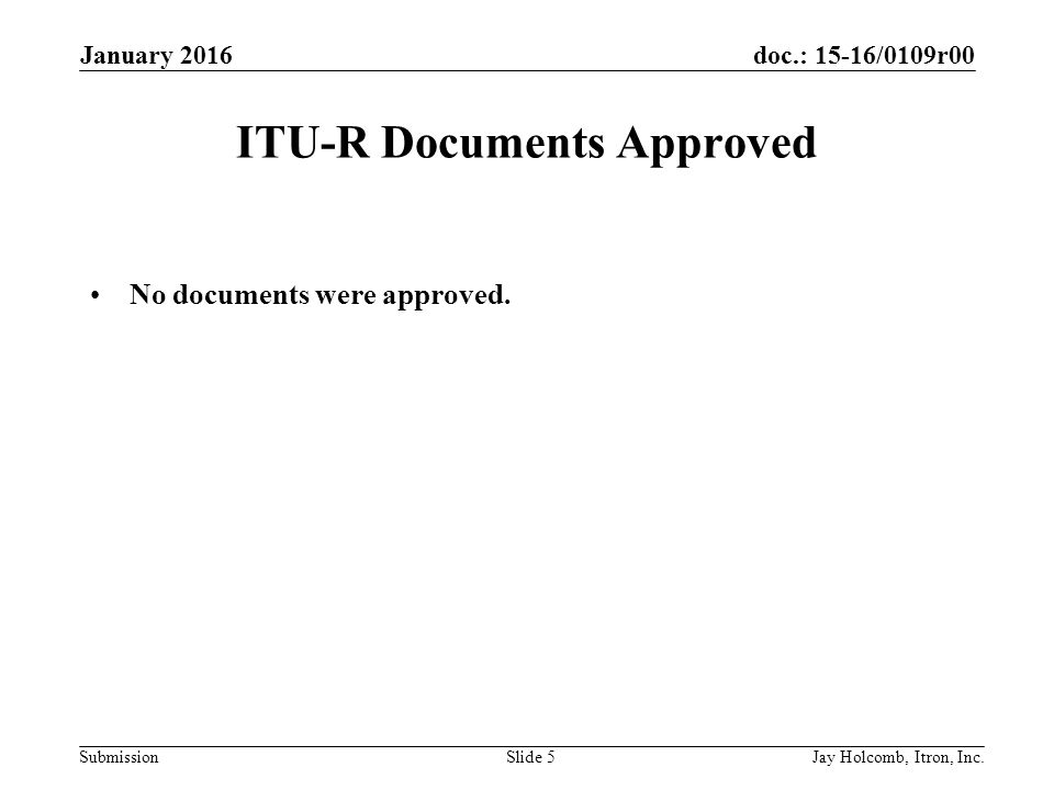 doc.: 15-16/0109r00 Submission ITU-R Documents Approved No documents were approved.