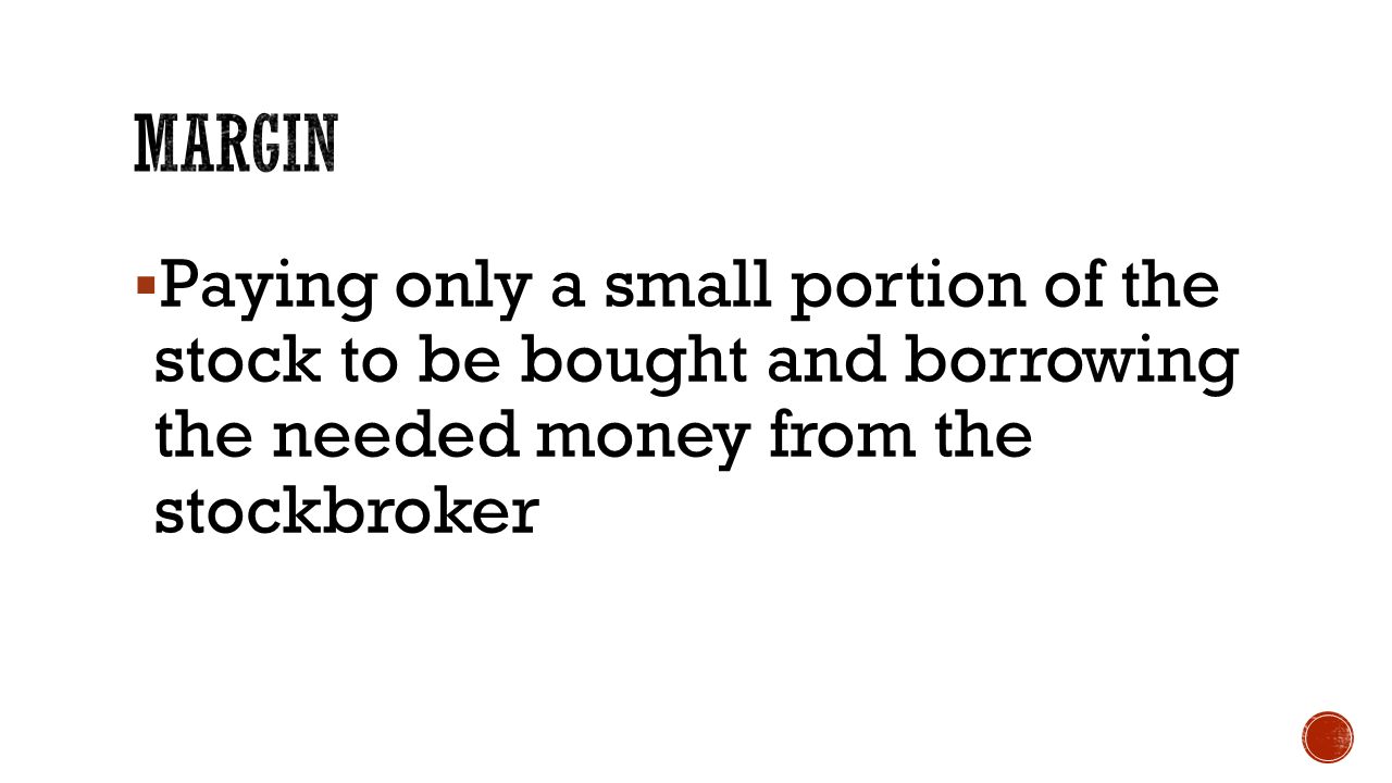 Paying only a small portion of the stock to be bought and borrowing the needed money from the stockbroker