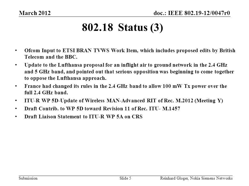 doc.: IEEE /0047r0 Submission March 2012 Reinhard Gloger, Nokia Siemens NetworksSlide Status (3) Ofcom Input to ETSI BRAN TVWS Work Item, which includes proposed edits by British Telecom and the BBC.